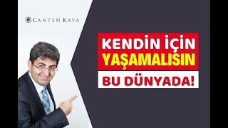 KENDİN İÇİN YAŞAMALISIN BU DÜNYADA! | Canten Kaya