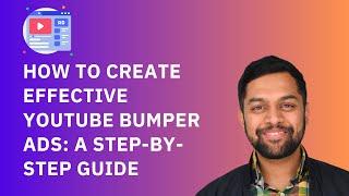 How to Create Effective YouTube Bumper Ads: A Step-by-Step Guide