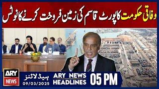 Federal govt issues notice to sell Port Qasim land - ARY News 5 PM Headlines | 9th March 2025