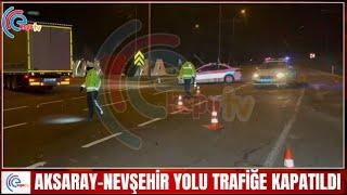 AKSARAY-NEVŞEHİR YOLU TRAFİĞE KAPATILDI