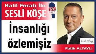 Fatih Altaylı: 'İnsanlığı özlemişiz' 11/06/25 Halil Ferah ile Sesli Köşe