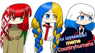 Ты Шумишь! | meme | ( Countryhumans) [ Россия,Украина и Беларусь]