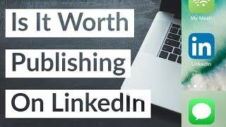 Is it Worth Publishing on LinkedIn