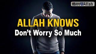 ALLAH KNOWS, DON'T WORRY SO MUCH