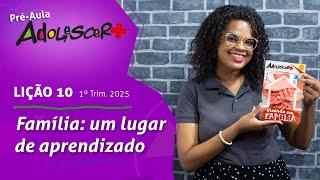 Família: um lugar de aprendizado (Pré-aula, lição 10 - 1° Tri 2025) EBD Adolescer+