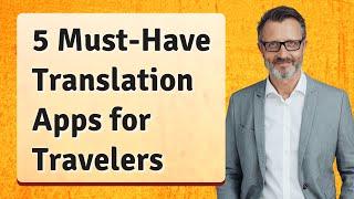 5 Must-Have Translation Apps for Travelers