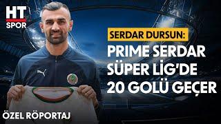 Serdar Dursun, HT Spor'un Özel Konuğu Oldu - Özel Röportaj