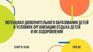 Потенциал дополнительного образования детей в условиях организации отдыха детей и их оздоровления