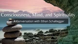 Consciousness,Mind, and Spirituality - A Conversation with Ethan Schaltegger