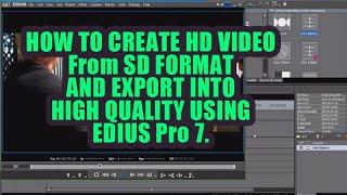 HOW TO CREATE HD VIDEO From SD FORMAT AND EXPORT A HIGH QUALITY USING EDIUS Pro 7