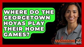 Where Do The Georgetown Hoyas Play Their Home Games? - The Basketball Xpert