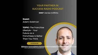 The Franchise Lifestyle with Adam Goldman | Denise Griffitts - Your Partner In Success™ Radio!