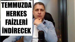 TEMMUZDA HERKES FAİZLERİ İNDİRECEK
