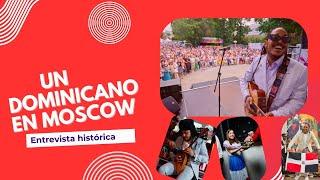 UN DOMINICANO EN MOSCOW - ENTREVISTA HISTÓRICA