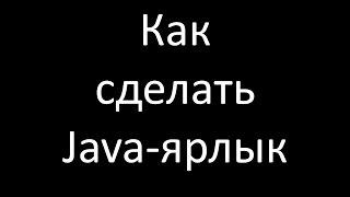 Как сделать запускаемый Java-файл или Java-ярлык