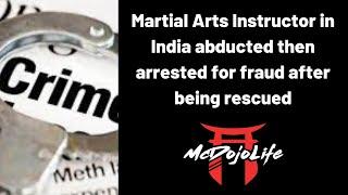 McDojo News: Martial Arts Instructor in India abducted then arrested for fraud after being rescued