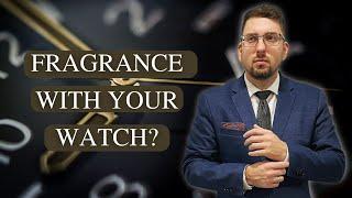 WHAT FRAGRANCE TO WEAR WITH YOUR WATCH