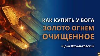 Как купить у Бога золото, огнём очищенное | Переплавка - больно, сложно и тяжело| Юрий Васильковский