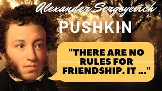 Wise words of Alexander Sergeevich Pushkin! Quotes worth hearing.