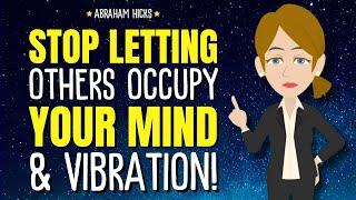 Stop Letting Others Occupy Your Mind & Vibration!  Abraham Hicks 2024