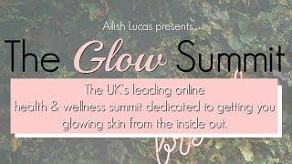 The Glow Summit 2019 by Ailish Lucas aka The Glow Getter - Get Glowing Skin Inside & Out.