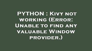 PYTHON : Kivy not working (Error: Unable to find any valuable Window provider.)