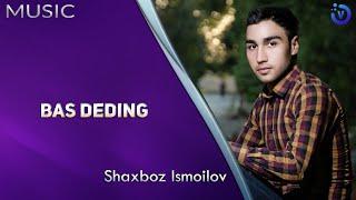 Shaxboz Ismoilov - Bas deding | Шахбоз Исмоилов - Бас дединг (music version)