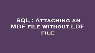 SQL : Attaching an MDF file without LDF file