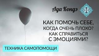 КАК ПОМОЧЬ СЕБЕ, КОГДА ОЧЕНЬ ПЛОХО? Как справиться с эмоциями? Техника самопомощи. Ада Кондэ