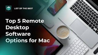 Top 5 Remote Desktop Software Options for Mac