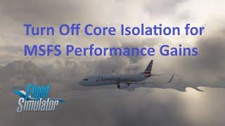 10-20% FPS Boost and Better Main Thread Performance By Turning Off Core Isolation |  MSFS