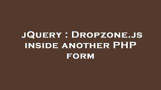 jQuery : Dropzone.js inside another PHP form