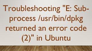 Troubleshooting "E: Sub-process /usr/bin/dpkg returned an error code (2)" in Ubuntu