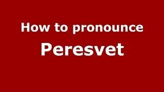 How to pronounce Peresvet (Russian/Russia) - PronounceNames.com