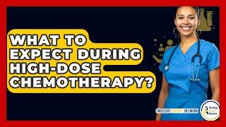 What To Expect During High-Dose Chemotherapy? - Oncology Support Network