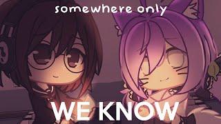 Somewhere Only We Know | Gacha Club