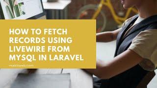 How to Fetch records using Livewire from MySQL in Laravel