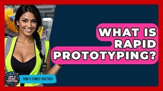 What Is Rapid Prototyping? - How It Comes Together