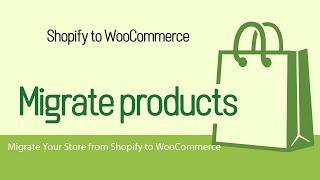 Shopify to WooCommerce: How to migrate products