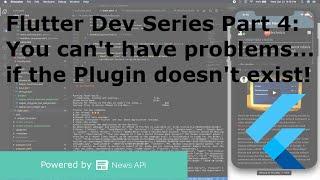 Flutter Dev Series Part 4: You can't have problems... if the Plugin doesn't exist!