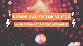 How to Download Videos from Tik Tok when Download Option Disabled