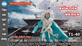 [Review Phim Bộ] Từ Kẻ Ủ Rượu Vô Danh Trở Thành Kiếm Tiên Mạnh Nhất Thiên Hạ | Bản full