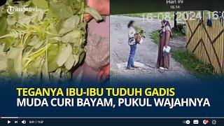 Teganya Ibu-ibu Tuduh Gadis Muda Curi Bayam hingga Pukul Wajahnya, Padahal Pemberian Keluarganya