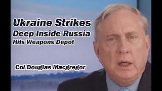 Col Douglas Macgregor: Ukraine Strikes Deep Inside Russia Hits Weapons Depot