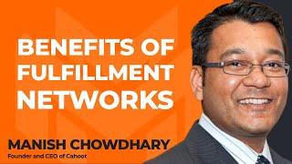 What Are the Benefits of Fulfillment Networks With Manish Chowdhary of Cahoot