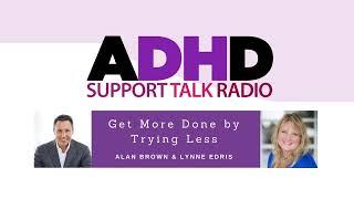 Get More Done by Trying Less | ADHD Podcast with Alan P. Brown