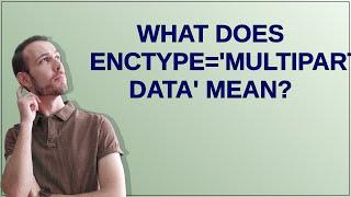 What does enctype='multipart/form-data' mean?