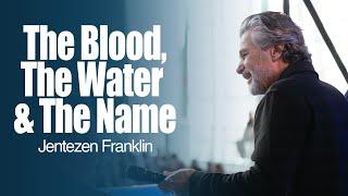 The Blood, The Water and The Name | Jentezen Franklin