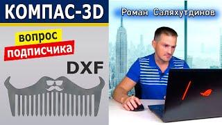 КОМПАС-3D Работа с DXF форматом. Преобразование. Сохранение в STL | Роман Саляхутдинов