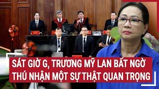 Điểm nóng: Sát giờ G, Trương Mỹ Lan bất ngờ thú nhận một sự thật quan trọng